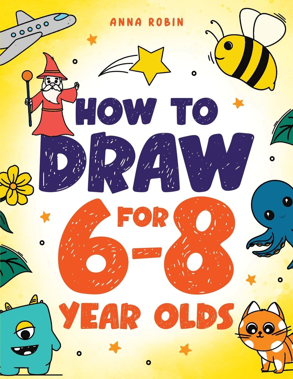 How to Draw for 6-8 Year Olds: Learn to Draw Cute Animals, Gifts, Magical Things and Other Cool Stuff | Book for Kids Age 6+ (How to Draw Everything for Kids)